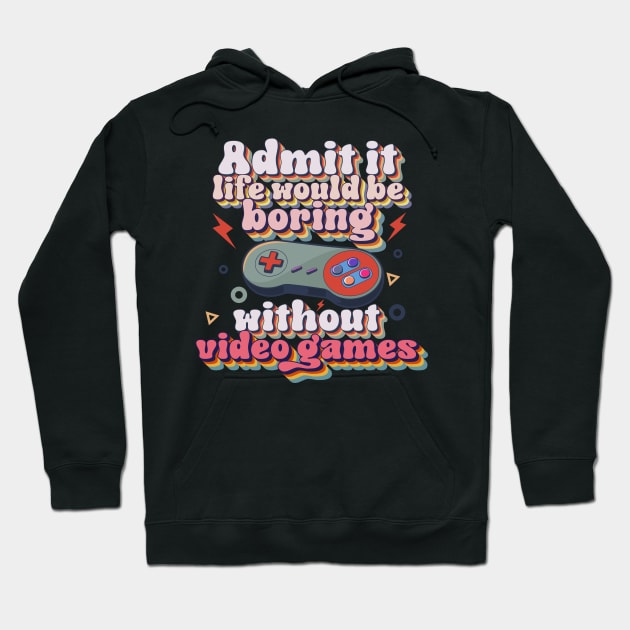 Admit it life would be boring without video games-Funny retro gamer typography Hoodie by HomeCoquette